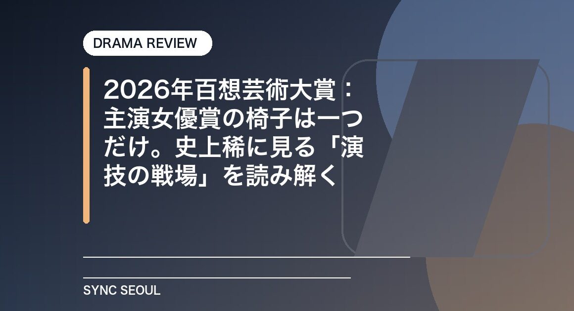 2026年百想芸術大賞：主演女優賞の椅子は一つだけ。史上稀に見る「演技の戦場」を読み解く