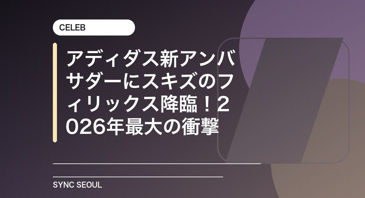 アディダス新アンバサダーにスキズのフィリックス降臨！2026年最大の衝撃