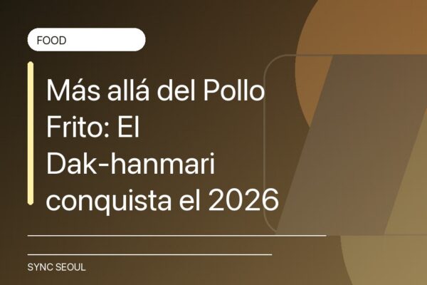 Más allá del Pollo Frito: El Dak-hanmari conquista el 2026