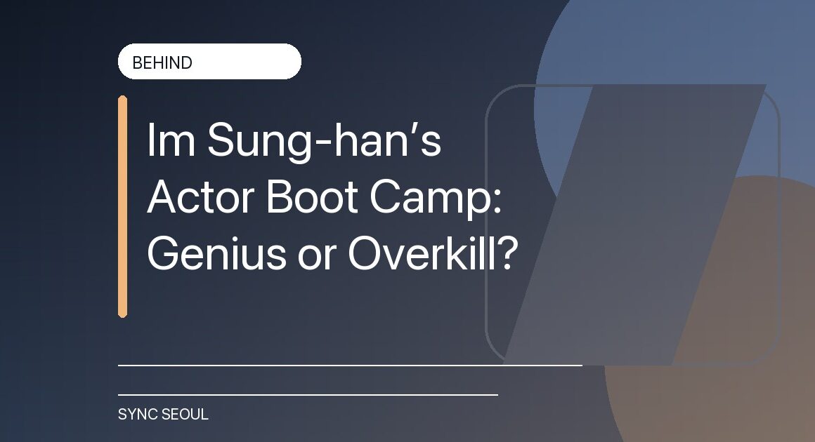 Actors or Idols? Im Sung-han’s Extreme Boot Camp