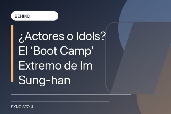¿Actores o Idols? El ‘Boot Camp’ Extremo de Im Sung-han
