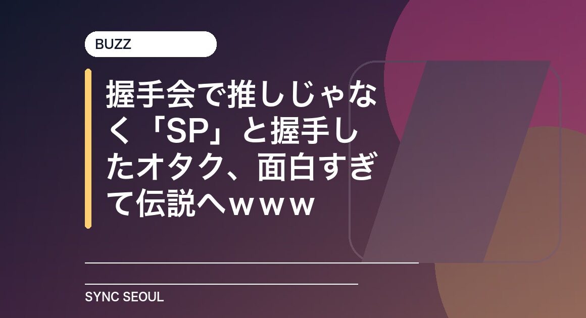 握手会で推しじゃなく「SP」と握手したオタク、面白すぎて伝説へｗｗｗ